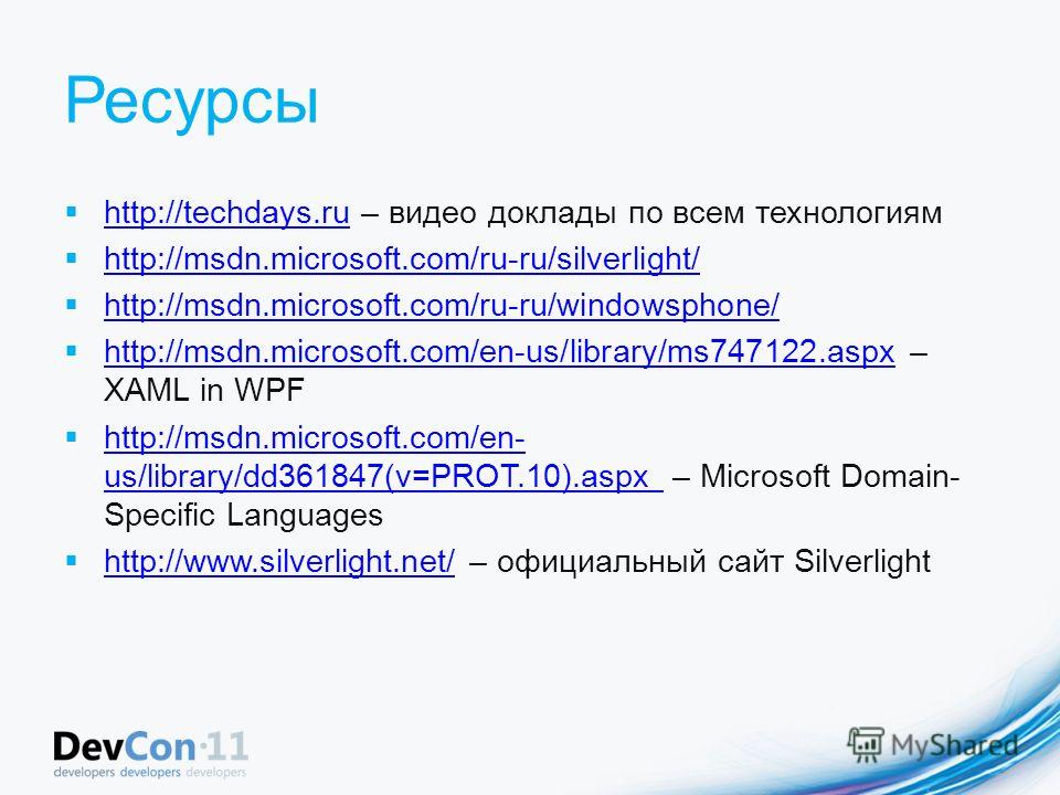 Ресурсы http://techdays.ru – видео доклады по всем технологиям http://techdays.ru http://msdn.microsoft.com/ru-ru/silverlight/ http://msdn.microsoft.com/ru-ru/windowsphone/ http://msdn.microsoft.com/en-us/library/ms747122.aspx – XAML in WPF http://ms