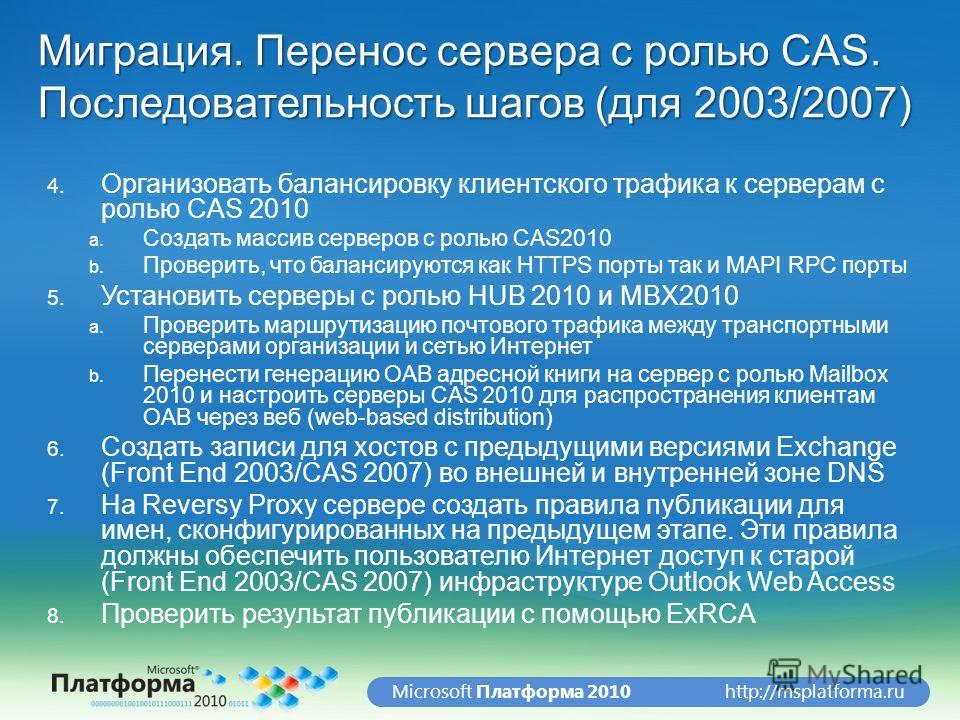 http://msplatforma.ruMicrosoft Платформа 2010 Миграция. Перенос сервера с ролью CAS. Последовательность шагов (для 2003/2007) 4. Организовать балансировку клиентского трафика к серверам с ролью CAS 2010 a. Создать массив серверов с ролью CAS2010 b. П