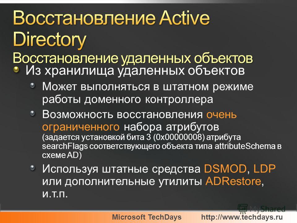 Microsoft TechDayshttp://www.techdays.ru Из хранилища удаленных объектов Может выполняться в штатном режиме работы доменного контроллера Возможность восстановления очень ограниченного набора атрибутов (задается установкой бита 3 (0x00000008) атрибута