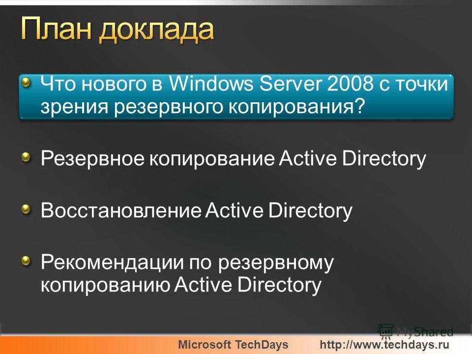 Microsoft TechDayshttp://www.techdays.ru Что нового в Windows Server 2008 с точки зрения резервного копирования? Резервное копирование Active Directory Восстановление Active Directory Рекомендации по резервному копированию Active Directory