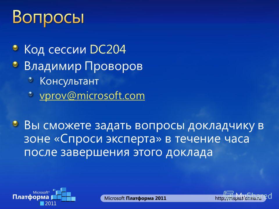 Код сессии DC204 Владимир Проворов Консультант vprov@microsoft.com Вы сможете задать вопросы докладчику в зоне «Спроси эксперта» в течение часа после завершения этого доклада