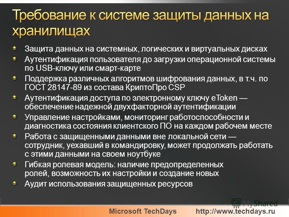 Microsoft TechDayshttp://www.techdays.ru Защита данных на системных, логических и виртуальных дисках Аутентификация пользователя до загрузки операционной системы по USB-ключу или смарт-карте Поддержка различных алгоритмов шифрования данных, в т.ч. по