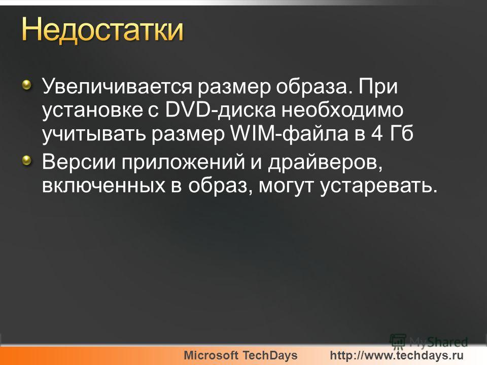 Microsoft TechDayshttp://www.techdays.ru Увеличивается размер образа. При установке с DVD-диска необходимо учитывать размер WIM-файла в 4 Гб Версии приложений и драйверов, включенных в образ, могут устаревать.
