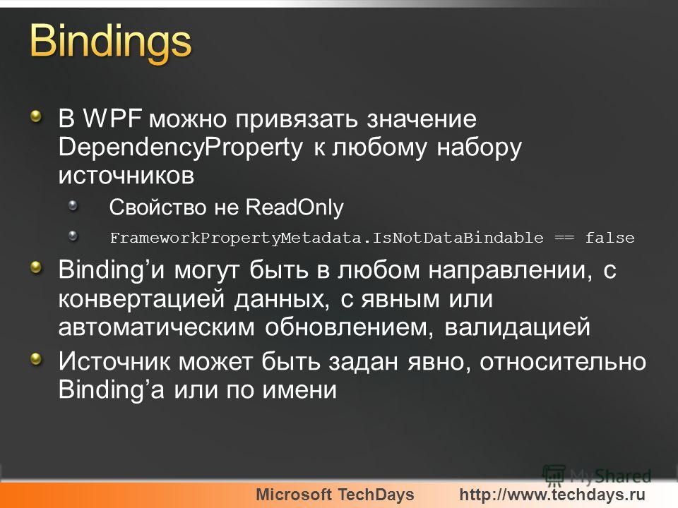 Microsoft TechDayshttp://www.techdays.ru В WPF можно привязать значение DependencyProperty к любому набору источников Свойство не ReadOnly FrameworkPropertyMetadata.IsNotDataBindable == false Bindingи могут быть в любом направлении, с конвертацией да