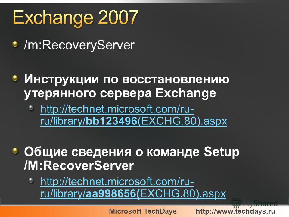 Microsoft TechDayshttp://www.techdays.ru /m:RecoveryServer Инструкции по восстановлению утерянного сервера Exchange http://technet.microsoft.com/ru- ru/library/bb123496(EXCHG.80).aspx Общие сведения о команде Setup /M:RecoverServer http://technet.mic