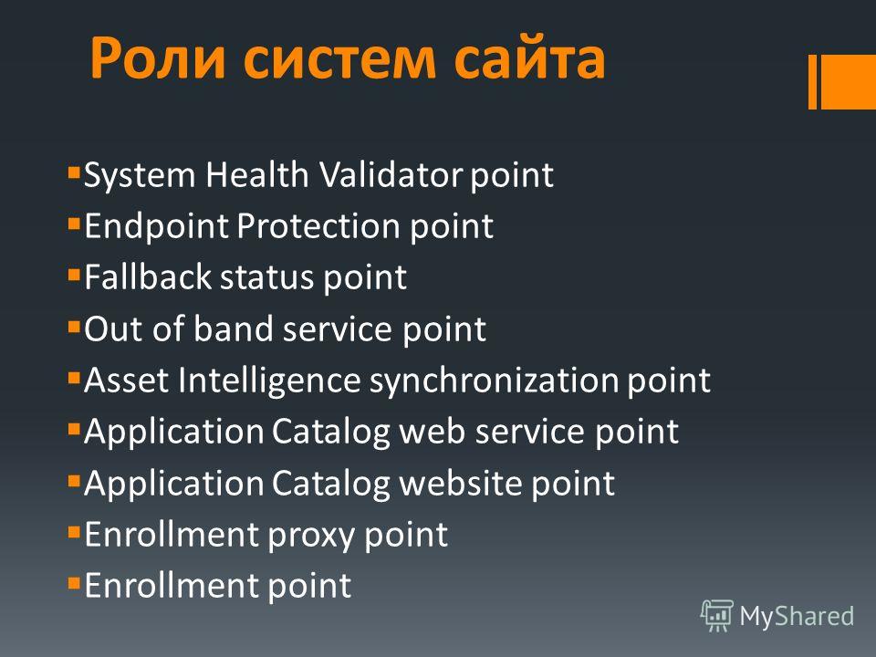 Роли систем сайта System Health Validator point Endpoint Protection point Fallback status point Out of band service point Asset Intelligence synchronization point Application Catalog web service point Application Catalog website point Enrollment prox