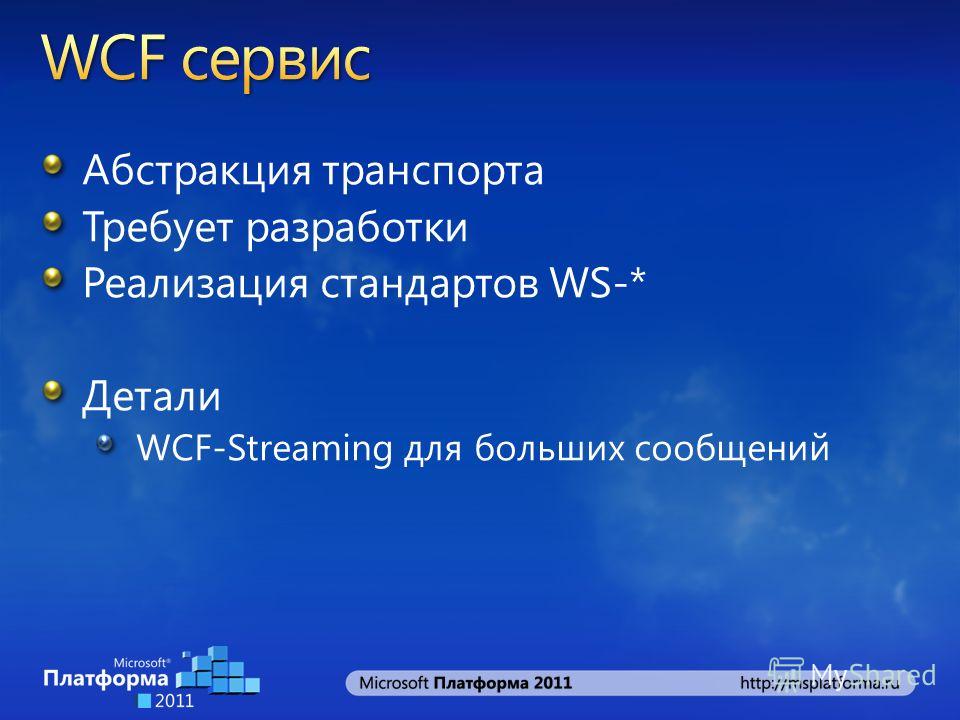 Абстракция транспорта Требует разработки Реализация стандартов WS-* Детали WCF-Streaming для больших сообщений