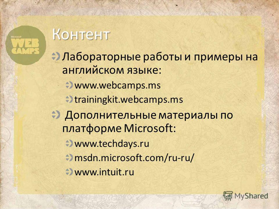 Лабораторные работы и примеры на английском языке: www.webcamps.ms trainingkit.webcamps.ms Дополнительные материалы по платформе Microsoft: www.techdays.ru msdn.microsoft.com/ru-ru/ www.intuit.ru Контент