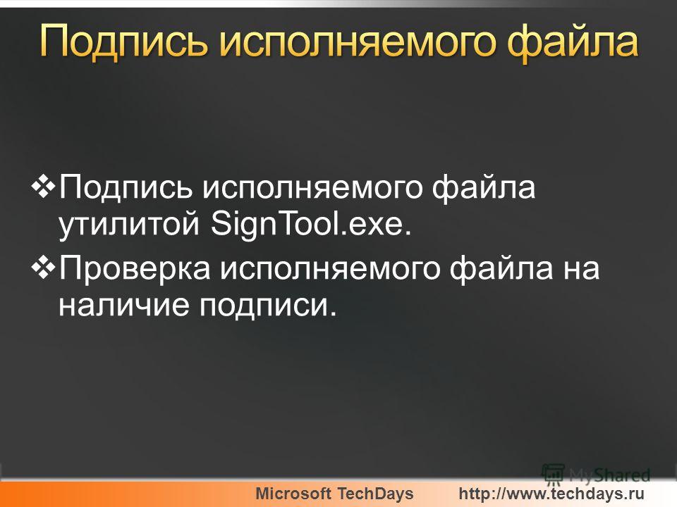 Microsoft TechDayshttp://www.techdays.ru Подпись исполняемого файла утилитой SignTool.exe. Проверка исполняемого файла на наличие подписи.
