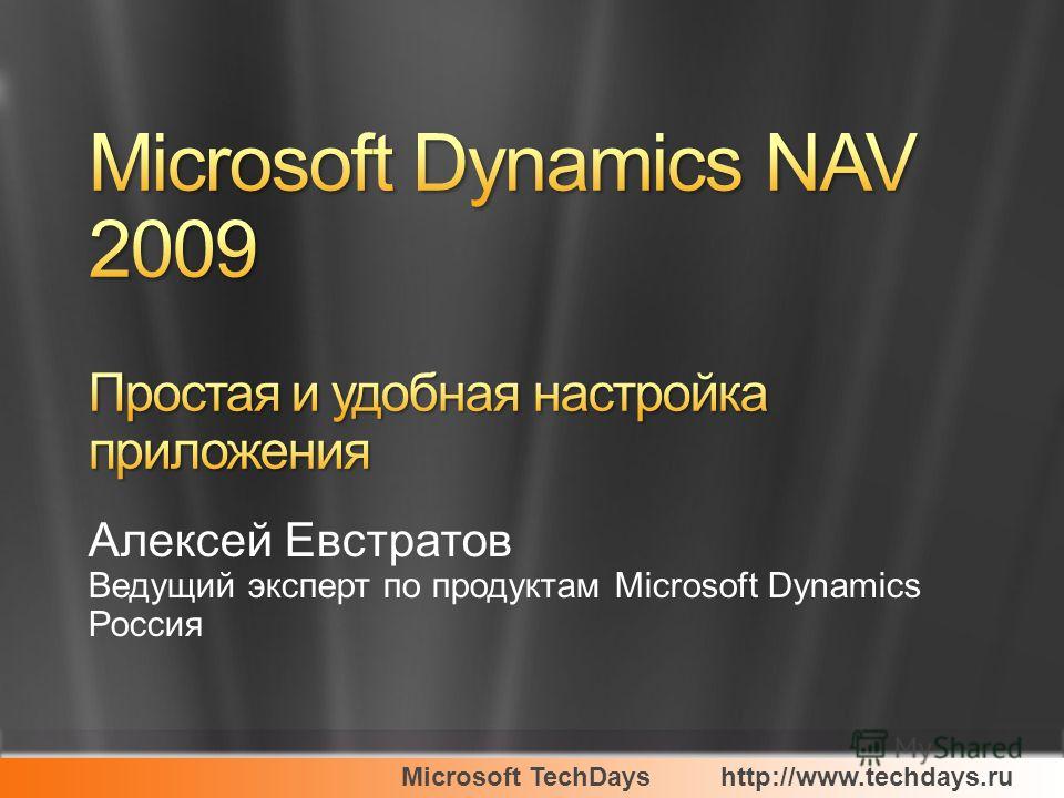 Microsoft TechDayshttp://www.techdays.ru Алексей Евстратов Ведущий эксперт по продуктам Microsoft Dynamics Россия