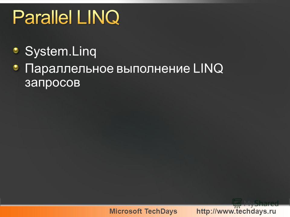 Microsoft TechDayshttp://www.techdays.ru System.Linq Параллельное выполнение LINQ запросов