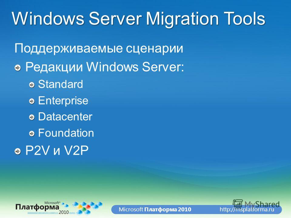 http://msplatforma.ruMicrosoft Платформа 2010 Windows Server Migration Tools Поддерживаемые сценарии Редакции Windows Server: Standard Enterprise Datacenter Foundation P2V и V2P