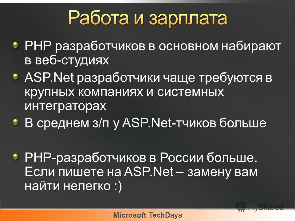 Microsoft TechDays PHP разработчиков в основном набирают в веб-студиях ASP.Net разработчики чаще требуются в крупных компаниях и системных интеграторах В среднем з/п у ASP.Net-тчиков больше PHP-разработчиков в России больше. Если пишете на ASP.Net – 