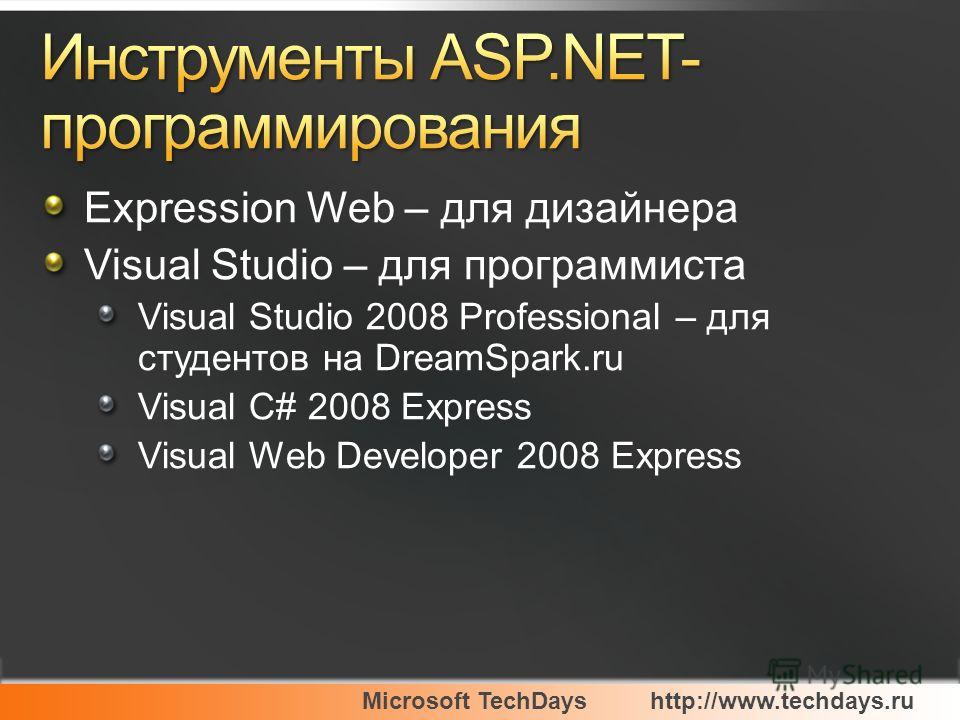 Microsoft TechDayshttp://www.techdays.ru Expression Web – для дизайнера Visual Studio – для программиста Visual Studio 2008 Professional – для студентов на DreamSpark.ru Visual C# 2008 Express Visual Web Developer 2008 Express