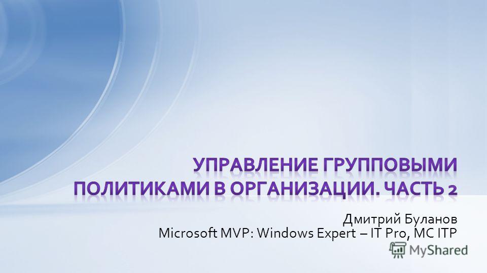 Дмитрий Буланов Microsoft MVP: Windows Expert – IT Pro, MC ITP