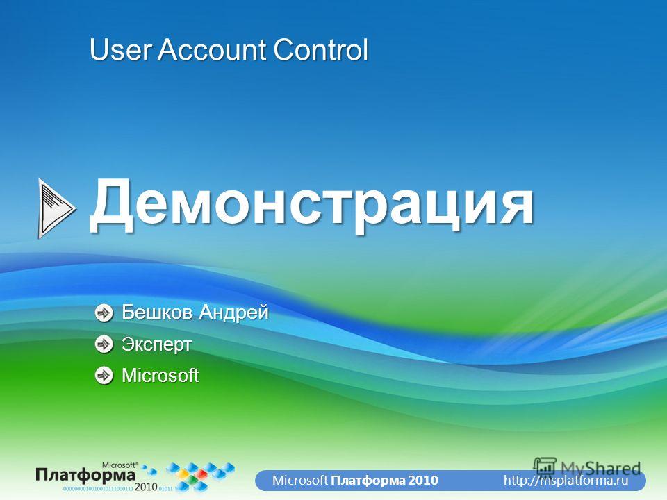 http://msplatforma.ruMicrosoft Платформа 2010 Бешков Андрей Эксперт Microsoft Демонстрация User Account Control