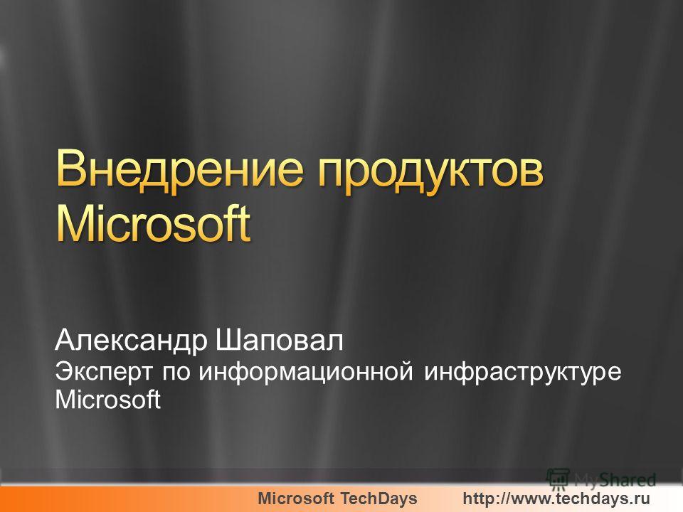 Microsoft TechDayshttp://www.techdays.ru Александр Шаповал Эксперт по информационной инфраструктуре Microsoft