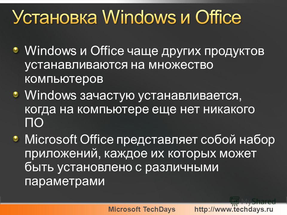 Microsoft TechDayshttp://www.techdays.ru Windows и Office чаще других продуктов устанавливаются на множество компьютеров Windows зачастую устанавливается, когда на компьютере еще нет никакого ПО Microsoft Office представляет собой набор приложений, к
