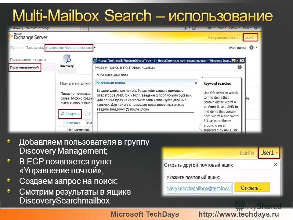 Microsoft TechDayshttp://www.techdays.ru Добавляем пользователя в группу Discovery Management; В ECP появляется пункт «Управление почтой»; Создаем запрос на поиск; Смотрим результаты в ящике DiscoverySearchmailbox