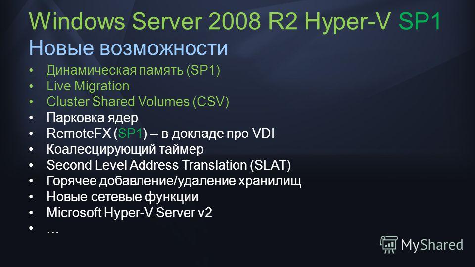 Windows Server 2008 R2 Hyper-V SP1 Новые возможности Динамическая память (SP1) Live Migration Cluster Shared Volumes (CSV) Парковка ядер RemoteFX (SP1) – в докладе про VDI Коалесцирующий таймер Second Level Address Translation (SLAT) Горячее добавлен