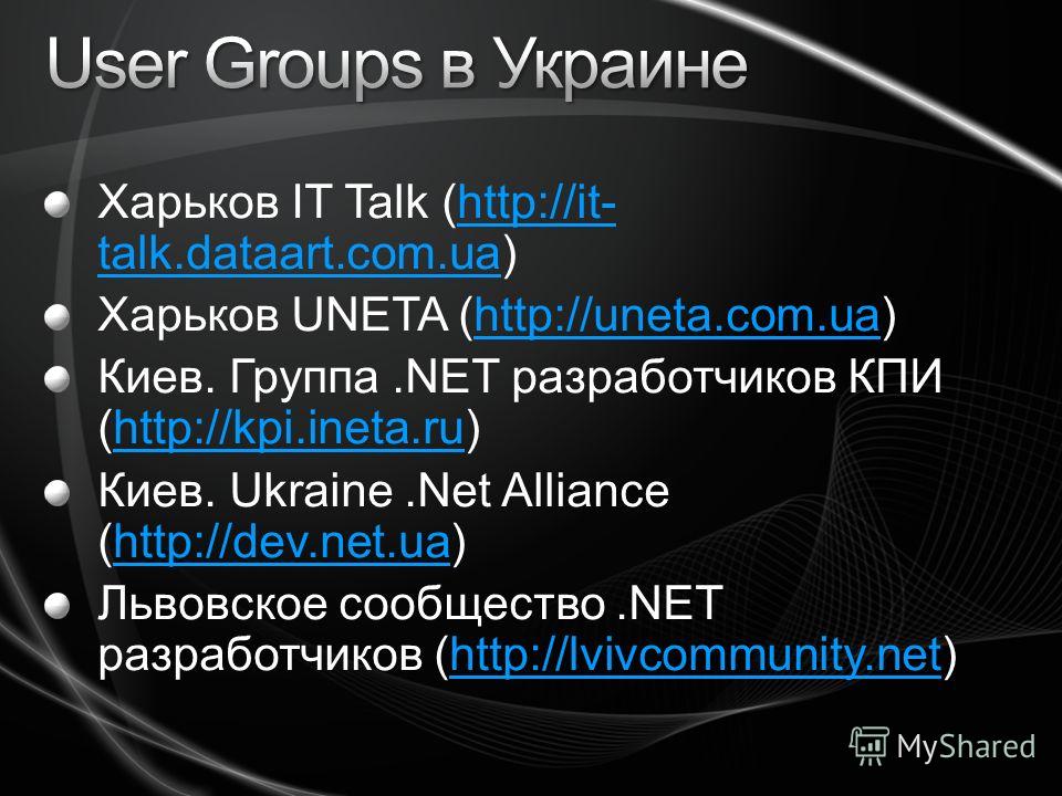Харьков IT Talk (http://it- talk.dataart.com.ua)http://it- talk.dataart.com.ua Харьков UNETA (http://uneta.com.ua)http://uneta.com.ua Киев. Группа.NET разработчиков КПИ (http://kpi.ineta.ru)http://kpi.ineta.ru Киев. Ukraine.Net Alliance (http://dev.n