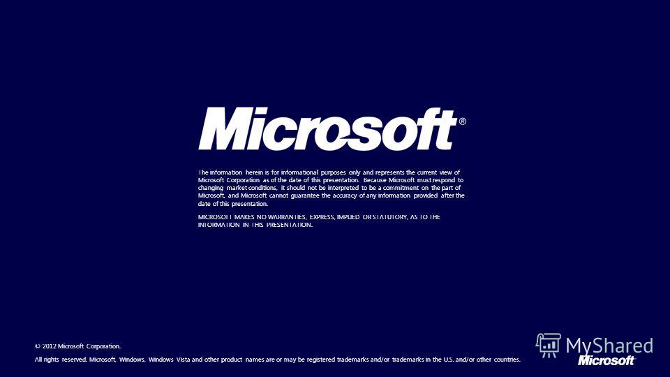 © 2012 Microsoft Corporation. All rights reserved. Microsoft, Windows, Windows Vista and other product names are or may be registered trademarks and/or trademarks in the U.S. and/or other countries. The information herein is for informational purpose