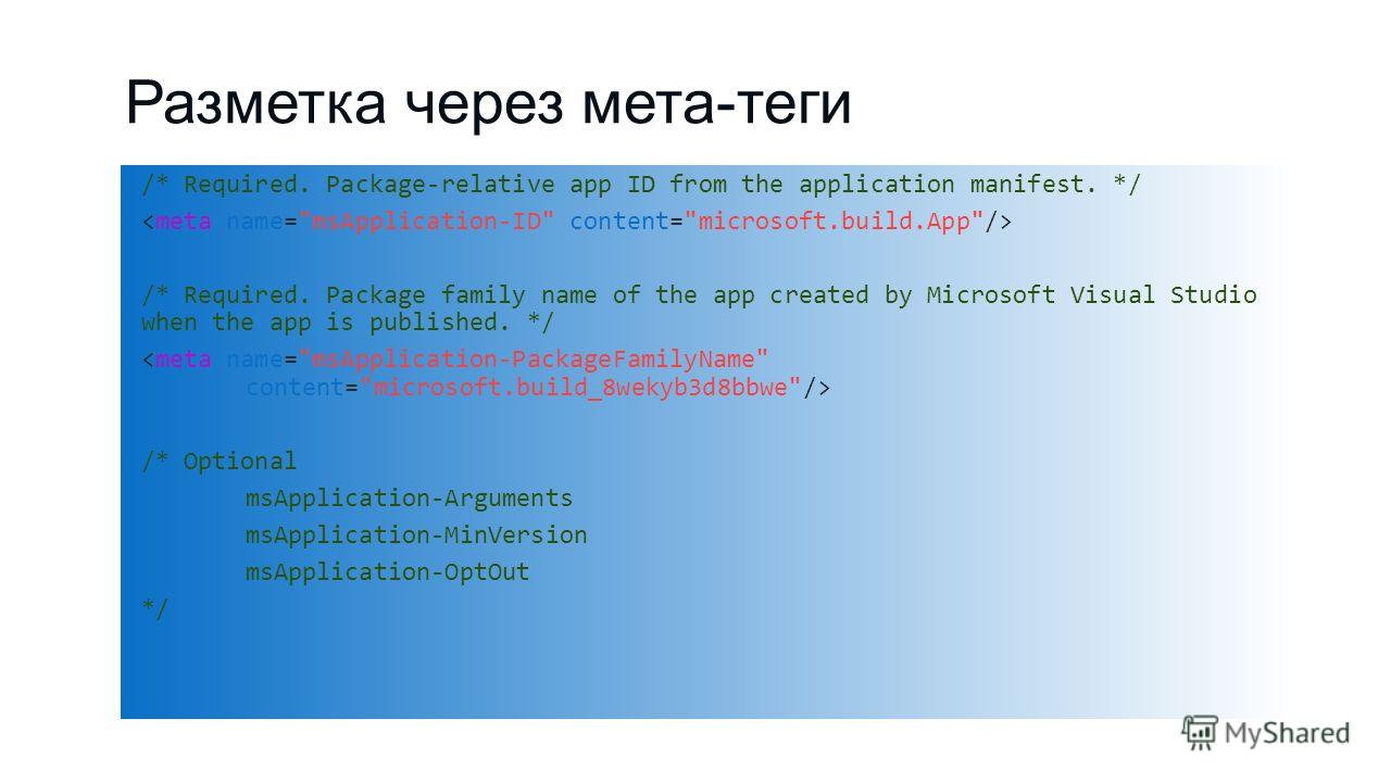 Разметка через мета-теги /* Required. Package-relative app ID from the application manifest. */ /* Required. Package family name of the app created by Microsoft Visual Studio when the app is published. */ /* Optional msApplication-Arguments msApplica