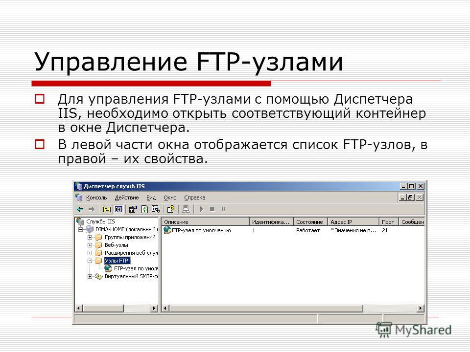 Управление FTP-узлами Для управления FTP-узлами с помощью Диспетчера IIS, необходимо открыть соответствующий контейнер в окне Диспетчера. В левой части окна отображается список FTP-узлов, в правой – их свойства.