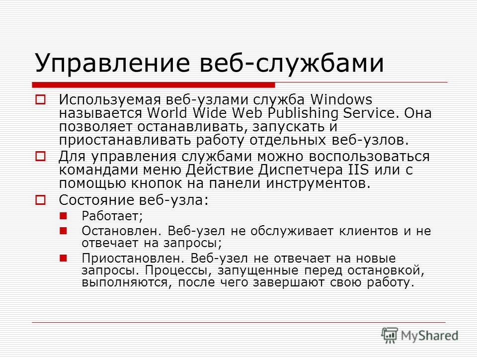 Управление веб-службами Используемая веб-узлами служба Windows называется World Wide Web Publishing Service. Она позволяет останавливать, запускать и приостанавливать работу отдельных веб-узлов. Для управления службами можно воспользоваться командами