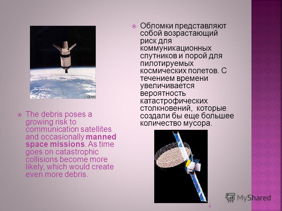 The debris poses a growing risk to communication satellites and occasionally manned space missions. As time goes on catastrophic collisions become more likely, which would create even more debris. Обломки представляют собой возрастающий риск для комм