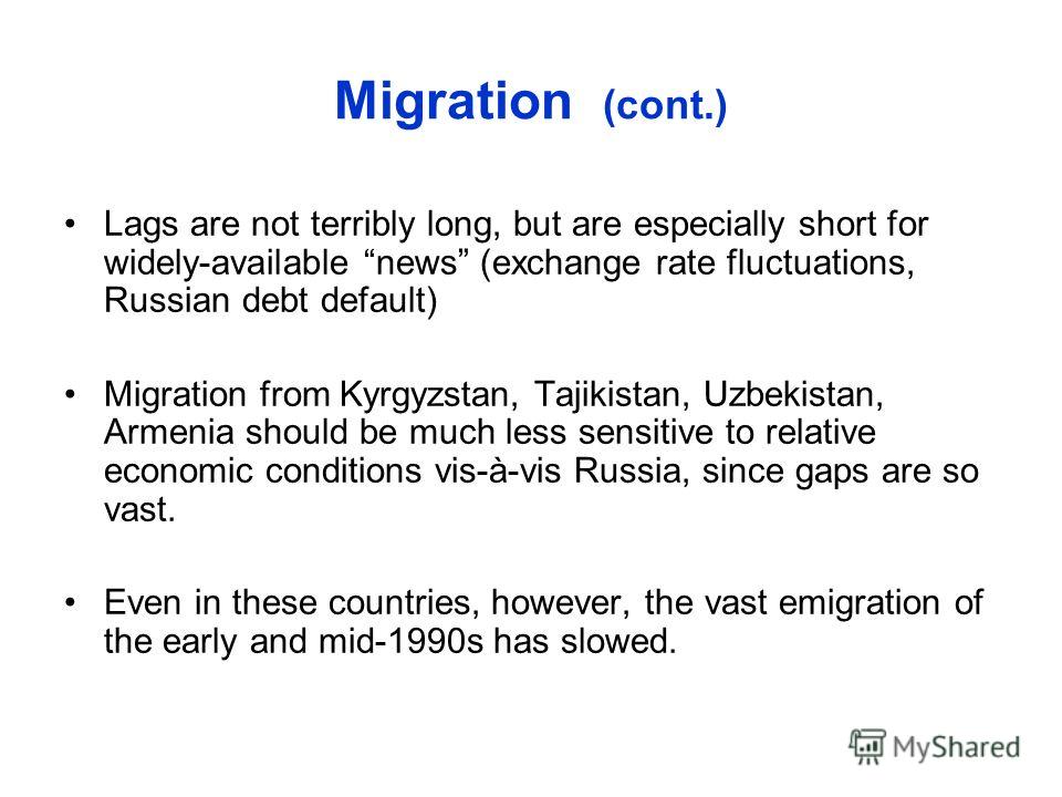 Migration (cont.) Lags are not terribly long, but are especially short for widely-available news (exchange rate fluctuations, Russian debt default) Migration from Kyrgyzstan, Tajikistan, Uzbekistan, Armenia should be much less sensitive to relative e