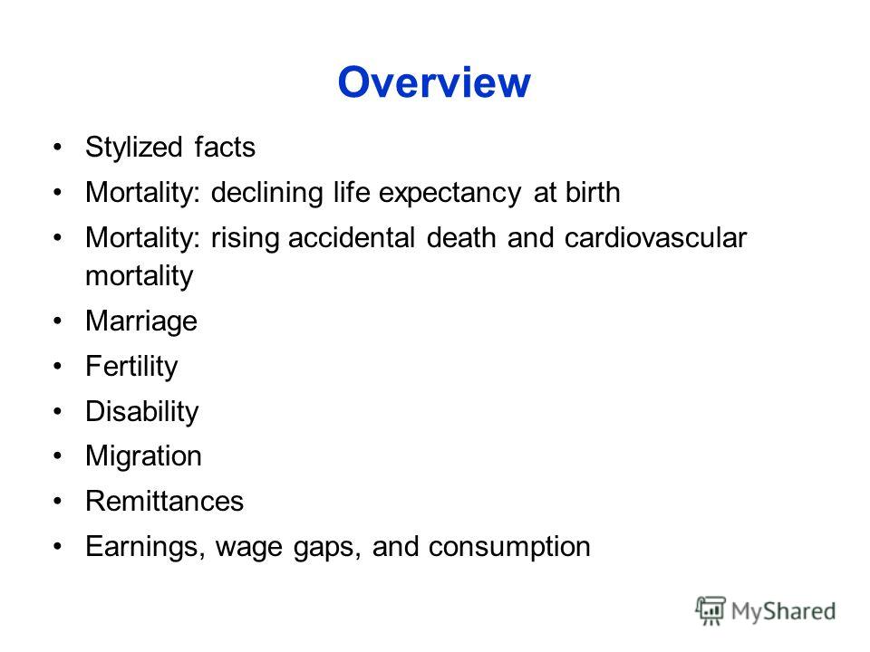 Overview Stylized facts Mortality: declining life expectancy at birth Mortality: rising accidental death and cardiovascular mortality Marriage Fertility Disability Migration Remittances Earnings, wage gaps, and consumption