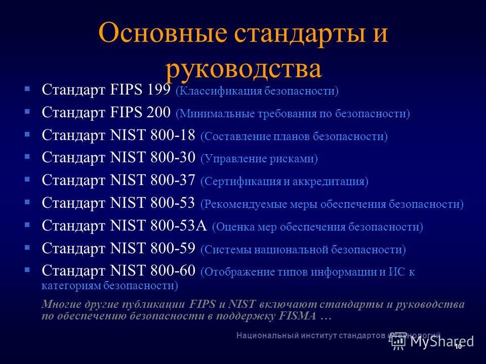 Национальный институт стандартов и технологий 10 Основные стандарты и руководства Стандарт FIPS 199 (Классификация безопасности) Стандарт FIPS 200 (Минимальные требования по безопасности) Стандарт NIST 800-18 (Составление планов безопасности) Стандар