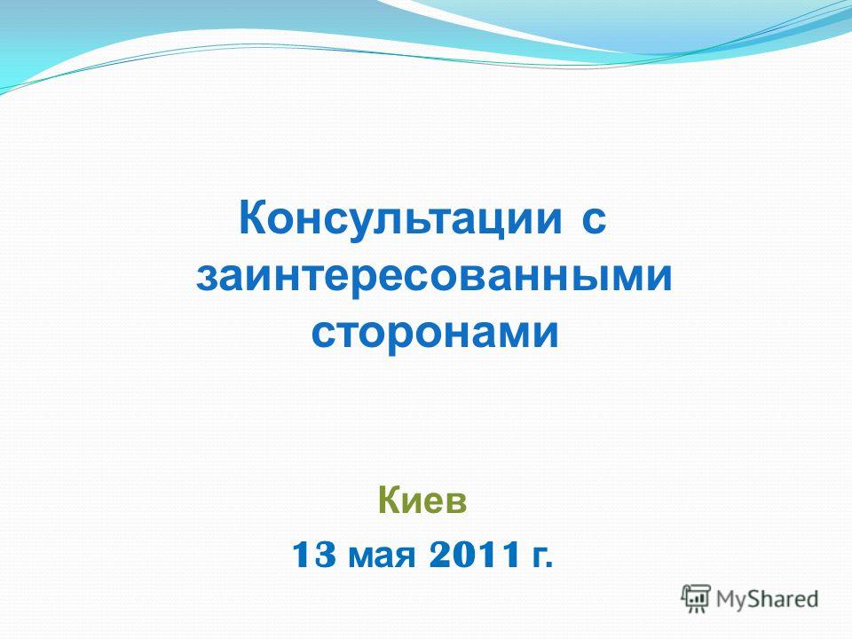 Консультации с заинтересованными сторонами Киев 13 мая 2011 г.