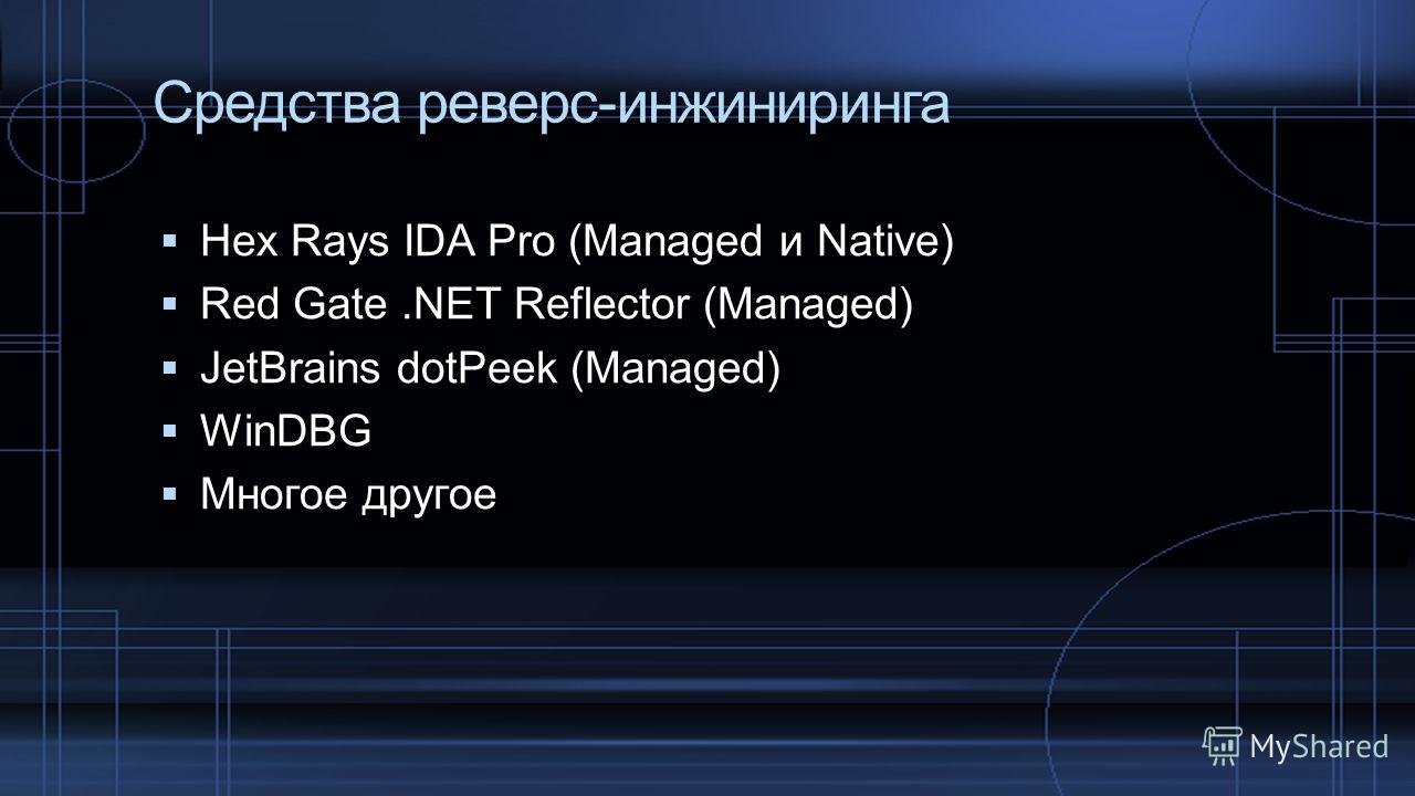 Средства реверс-инжиниринга Hex Rays IDA Pro (Managed и Native) Red Gate.NET Reflector (Managed) JetBrains dotPeek (Managed) WinDBG Многое другое