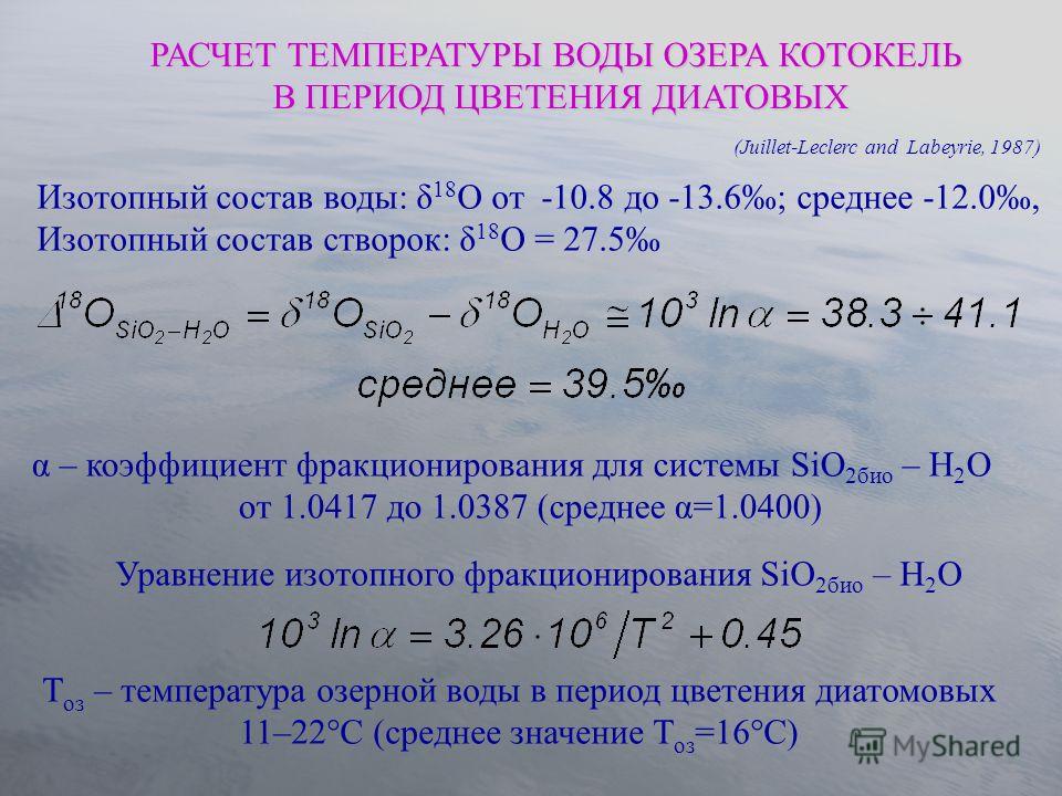 Изотопный состав воды: δ 18 O от -10.8 до -13.6; среднее -12.0, Изотопный состав створок: δ 18 O = 27.5 α – коэффициент фракционирования для системы SiO 2био – H 2 O от 1.0417 до 1.0387 (среднее α=1.0400) T оз – температура озерной воды в период цвет