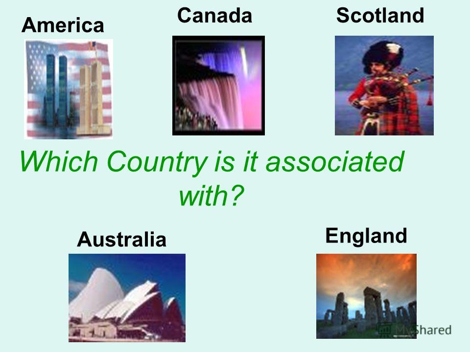 Which Country is it associated with? Australia England America CanadaScotland