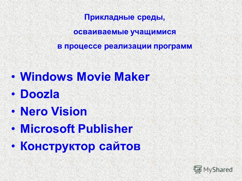 Windows Movie Maker Doozla Nero Vision Microsoft Publisher Конструктор сайтов Прикладные среды, осваиваемые учащимися в процессе реализации программ