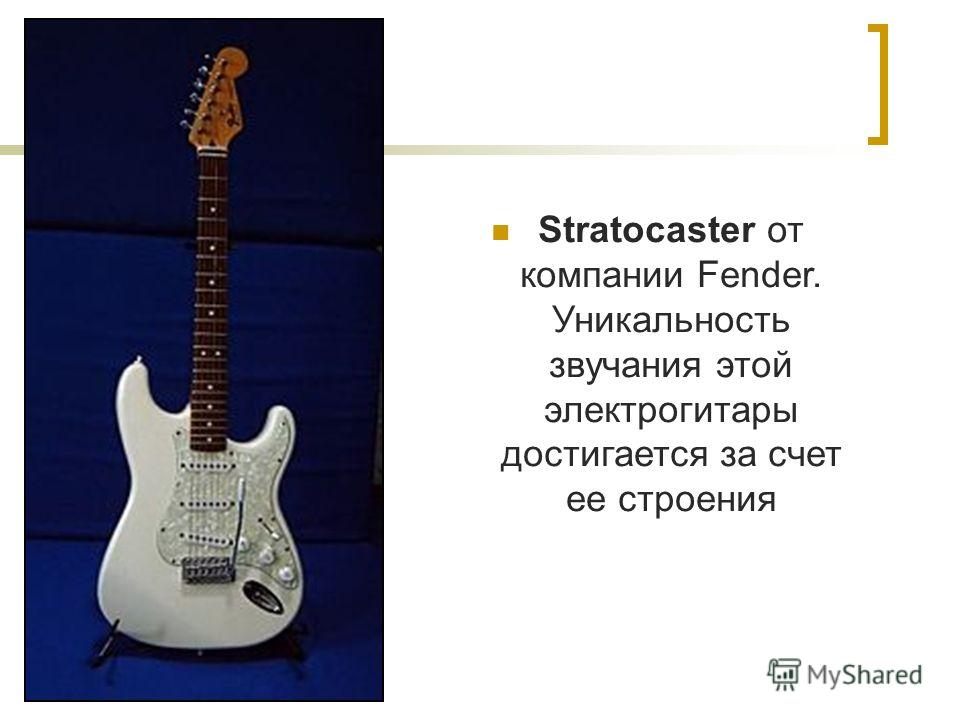 Stratocaster от компании Fender. Уникальность звучания этой электрогитары достигается за счет ее строения