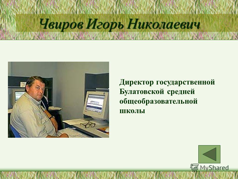 Чвиров Игорь Николаевич Директор государственной Булатовской средней общеобразовательной школы