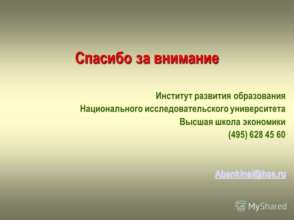 Спасибо за внимание Институт развития образования Национального исследовательского университета Высшая школа экономики (495) 628 45 60 Abankinai@hse.ru