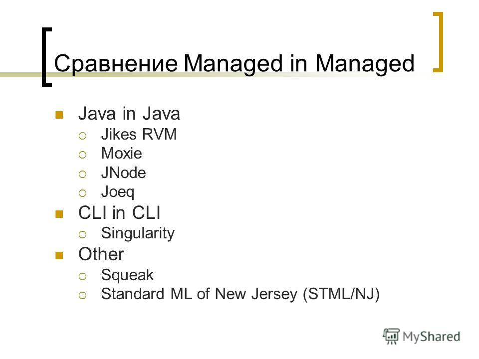 Сравнение Managed in Managed Java in Java Jikes RVM Moxie JNode Joeq CLI in CLI Singularity Other Squeak Standard ML of New Jersey (STML/NJ)