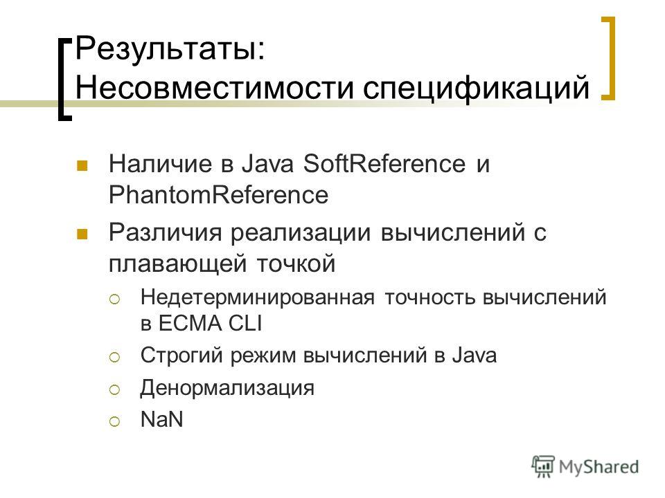 Результаты: Несовместимости спецификаций Наличие в Java SoftReference и PhantomReference Различия реализации вычислений с плавающей точкой Недетерминированная точность вычислений в ECMA CLI Строгий режим вычислений в Java Денормализация NaN