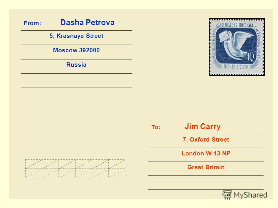 From: Dasha Petrova 5, Krasnaya Street Moscow 392000 Russia To: Jim Carry 7, Oxford Street London W 13 NP Great Britain