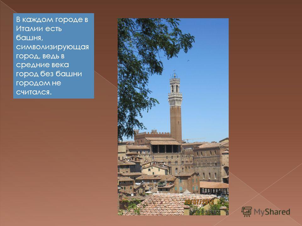 В каждом городе в Италии есть башня, символизирующая город, ведь в средние века город без башни городом не считался.
