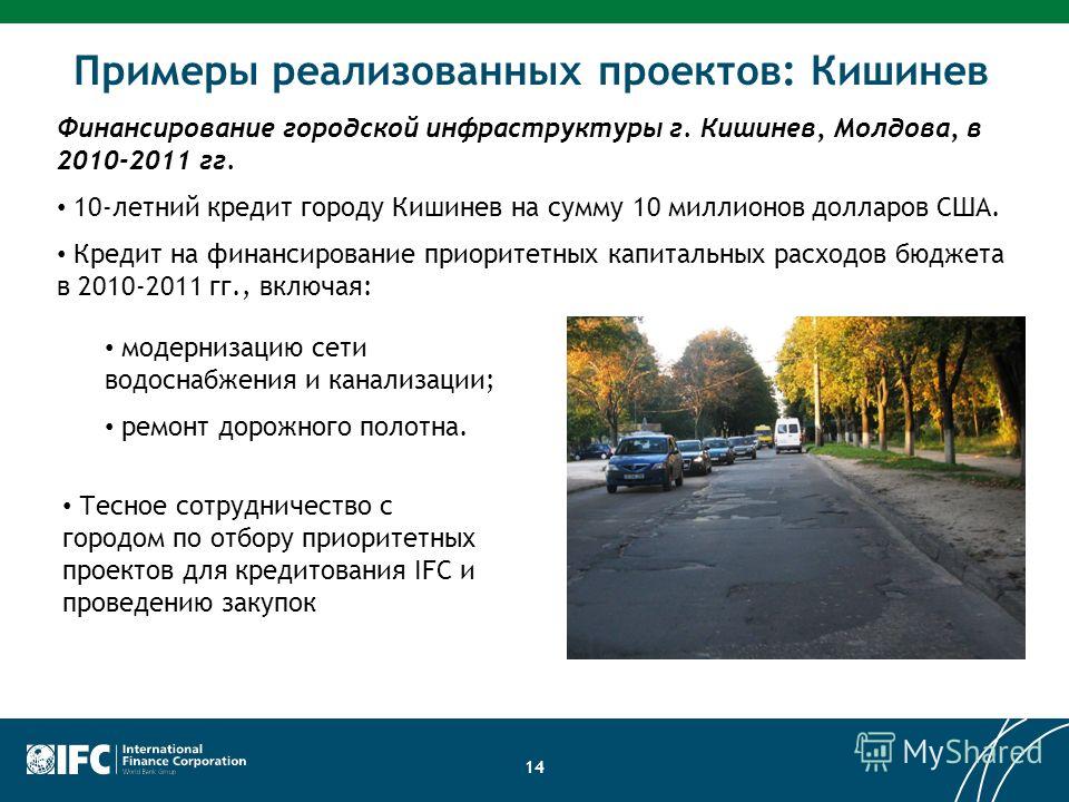 Примеры реализованных проектов: Кишинев 14 Финансирование городской инфраструктуры г. Кишинев, Молдова, в 2010-2011 гг. 10-летний кредит городу Кишинев на сумму 10 миллионов долларов США. Кредит на финансирование приоритетных капитальных расходов бюд