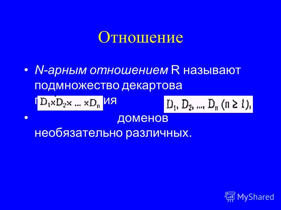 Отношение N-арным отношением R называют подмножество декартова произведения доменов необязательно различных.
