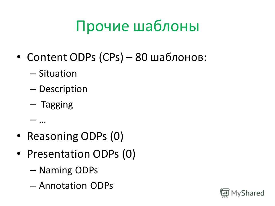 Прочие шаблоны Content ODPs (CPs) – 80 шаблонов: – Situation – Description – Tagging – … Reasoning ODPs (0) Presentation ODPs (0) – Naming ODPs – Annotation ODPs