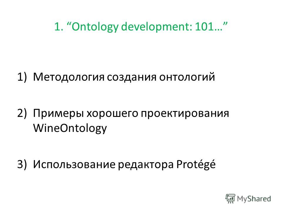 1. Ontology development: 101… 1)Методология создания онтологий 2)Примеры хорошего проектирования WineOntology 3)Использование редактора Protégé