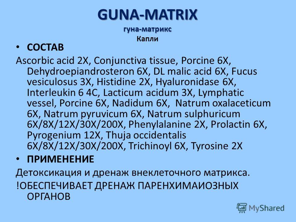 GUNA-MATRIX гуна-матрикс GUNA-MATRIX гуна-матрикс Капли СОСТАВ Ascorbic acid 2X, Conjunctiva tissue, Porcine 6X, Dehydroepiandrosteron 6X, DL malic acid 6X, Fucus vesiculosus 3X, Histidine 2X, Hyaluronidase 6X, Interleukin 6 4C, Lacticum acidum 3X, L